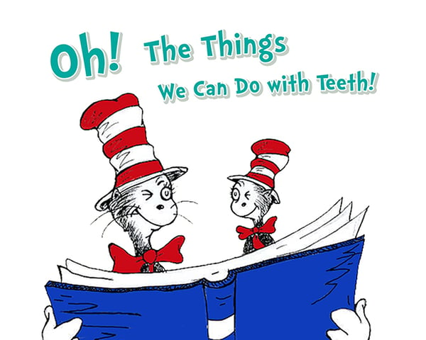 Oh! The things we can do with teeth!