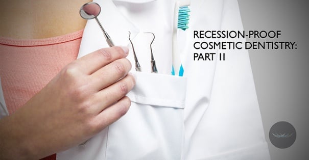 How to Recession Proof Your Cosmetic Dentistry: Part 2